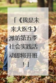 《我是未来大医生》潍坊第五季社会实践活动即将开班！