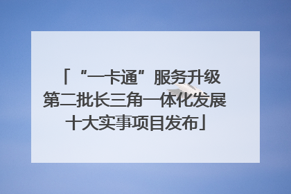 “一卡通”服务升级 第二批长三角一体化发展十大实事项目发布