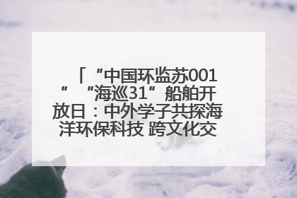 “中国环监苏001”“海巡31”船舶开放日：中外学子共探海洋环保科技 跨文化交流筑牢“蓝色”友谊