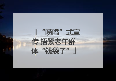 “唠嗑”式宣传 捂紧老年群体“钱袋子”