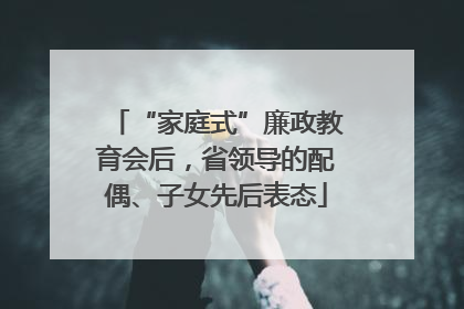 “家庭式”廉政教育会后，省领导的配偶、子女先后表态
