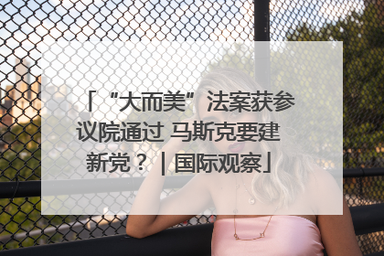 “大而美”法案获参议院通过 马斯克要建新党？｜国际观察