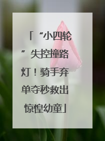 “小四轮”失控撞路灯！骑手弃单夺秒救出惊惶幼童