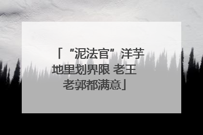 “泥法官”洋芋地里划界限 老王老郭都满意