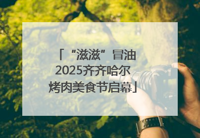 “滋滋”冒油 2025齐齐哈尔烤肉美食节启幕