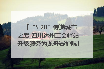 “5.20”传递城市之爱 四川达州工会驿站升级服务为龙舟赛护航