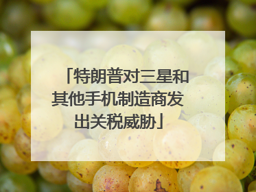 特朗普对三星和其他手机制造商发出关税威胁