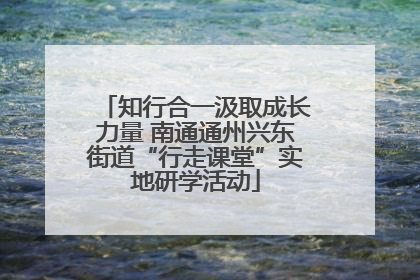 知行合一汲取成长力量 南通通州兴东街道“行走课堂”实地研学活动