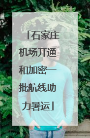 石家庄机场开通和加密一批航线助力暑运