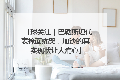 球关注｜巴勒斯坦代表掩面痛哭，加沙的真实现状让人痛心