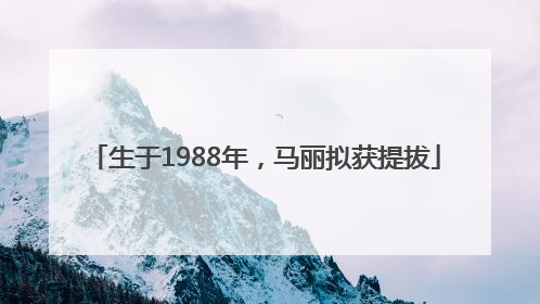 生于1988年，马丽拟获提拔