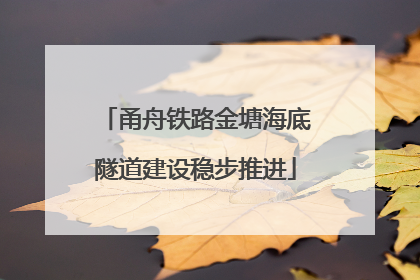 甬舟铁路金塘海底隧道建设稳步推进