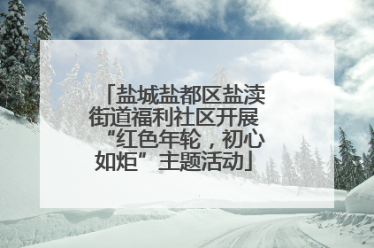 盐城盐都区盐渎街道福利社区开展“红色年轮，初心如炬”主题活动