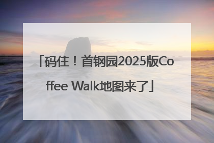 码住！首钢园2025版Coffee Walk地图来了