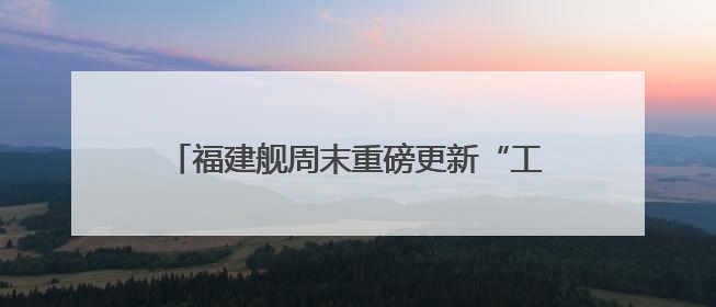 福建舰周末重磅更新“工作动态” 狠狠期待住了