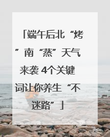 端午后北“烤”南“蒸”天气来袭 4个关键词让你养生“不迷路”