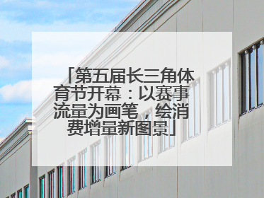 第五届长三角体育节开幕：以赛事流量为画笔，绘消费增量新图景