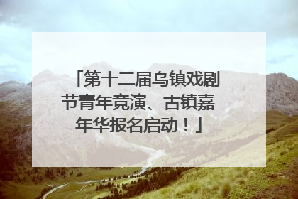 第十二届乌镇戏剧节青年竞演、古镇嘉年华报名启动！