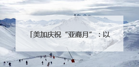 美加庆祝“亚裔月”：以文化交流铺就平权之路