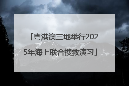 粤港澳三地举行2025年海上联合搜救演习