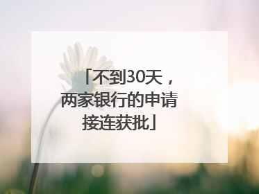 不到30天，两家银行的申请接连获批