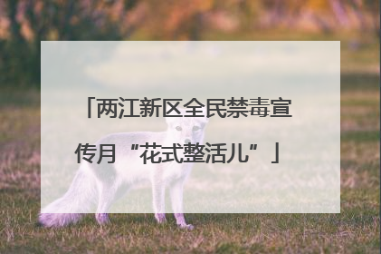 两江新区全民禁毒宣传月“花式整活儿”
