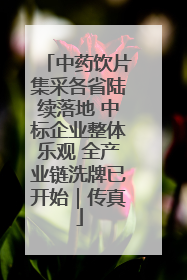 中药饮片集采各省陆续落地 中标企业整体乐观 全产业链洗牌已开始｜传真