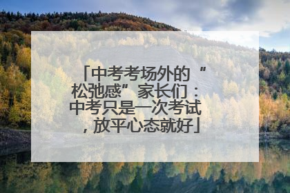 中考考场外的“松弛感”家长们：中考只是一次考试，放平心态就好