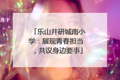 乐山井研城南小学：展现青春担当，共议身边要事