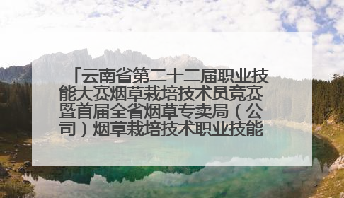 云南省第二十二届职业技能大赛烟草栽培技术员竞赛暨首届全省烟草专卖局（公司）烟草栽培技术职业技能竞赛在学院举办