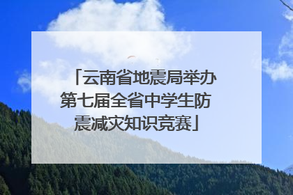 云南省地震局举办第七届全省中学生防震减灾知识竞赛