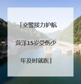 交警接力护航 菏泽15岁受伤少年及时就医