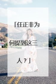 任正非为何提到这三人？