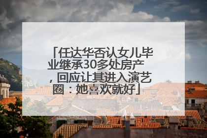 任达华否认女儿毕业继承30多处房产，回应让其进入演艺圈：她喜欢就好