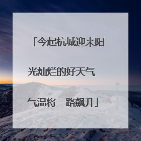 今起杭城迎来阳光灿烂的好天气 气温将一路飙升