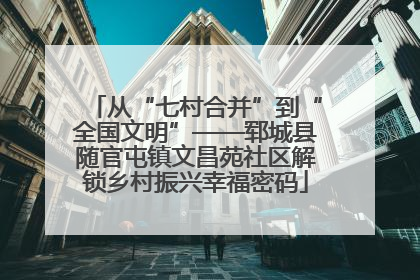 从“七村合并”到“全国文明”——郓城县随官屯镇文昌苑社区解锁乡村振兴幸福密码