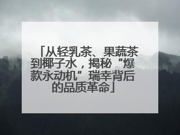 从轻乳茶、果蔬茶到椰子水，揭秘“爆款永动机”瑞幸背后的品质革命