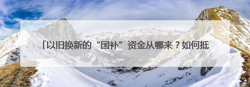 以旧换新的“国补”资金从哪来？如何抵达消费者？山东“硬核”举措有这些→