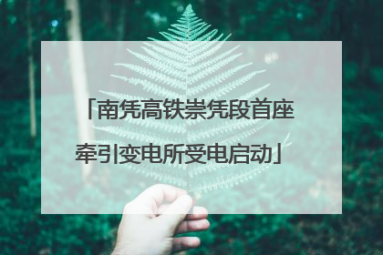 南凭高铁崇凭段首座牵引变电所受电启动