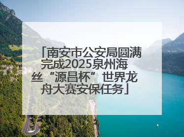 南安市公安局圆满完成2025泉州海丝“源昌杯”世界龙舟大赛安保任务