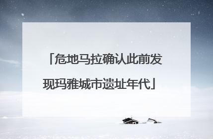 危地马拉确认此前发现玛雅城市遗址年代