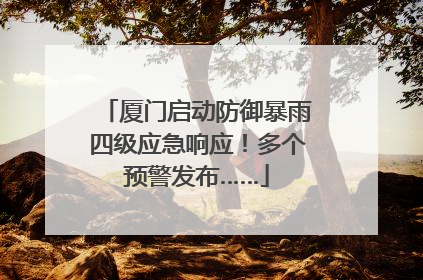 厦门启动防御暴雨四级应急响应！多个预警发布……