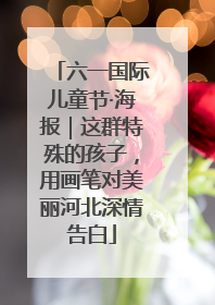 六一国际儿童节·海报｜这群特殊的孩子，用画笔对美丽河北深情告白