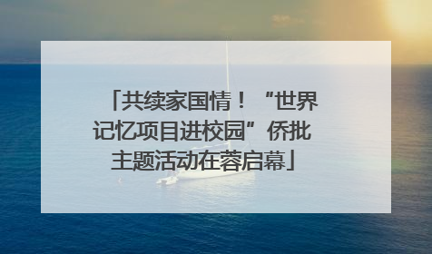 共续家国情！“世界记忆项目进校园”侨批主题活动在蓉启幕