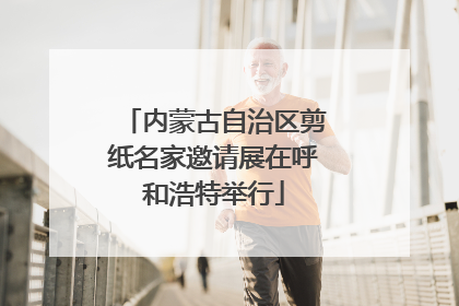 内蒙古自治区剪纸名家邀请展在呼和浩特举行
