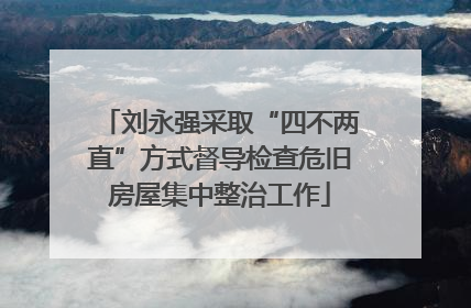 刘永强采取“四不两直”方式督导检查危旧房屋集中整治工作