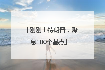 刚刚！特朗普：降息100个基点