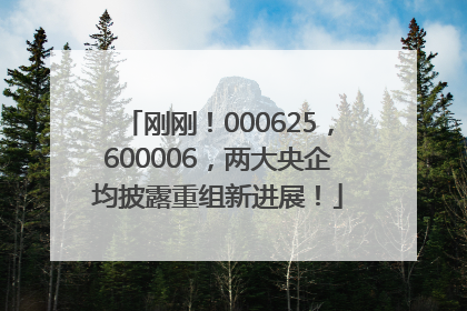 刚刚！000625，600006，两大央企均披露重组新进展！