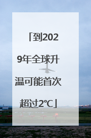 到2029年全球升温可能首次超过2℃