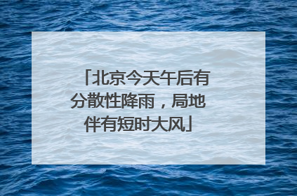 北京今天午后有分散性降雨，局地伴有短时大风